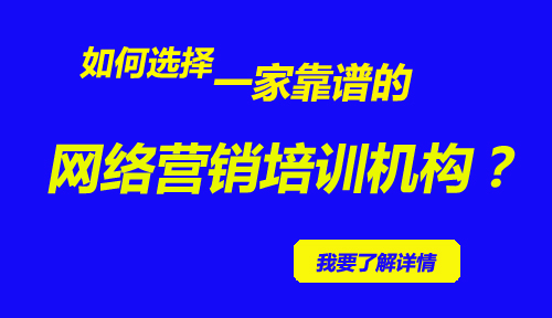 网络营销培训机构哪家好?如何选择一家靠谱的网络营销培训机构?