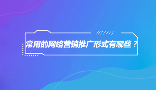 你知道常用的网络营销推广形式有哪些吗？