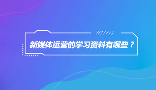 如何快速自学新媒体运营？新媒体运营的学习资料有哪些？