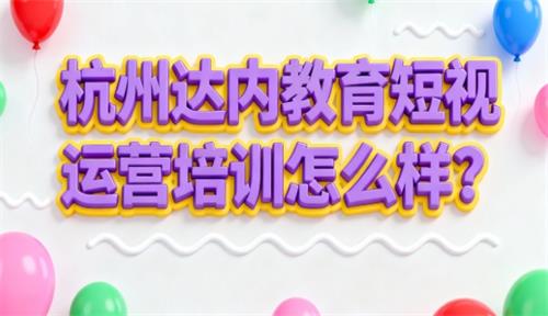 杭州达内教育短视频运营培训怎么样？