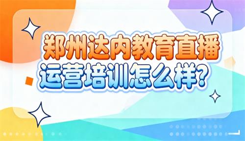 郑州达内教育直播运营培训怎么样？