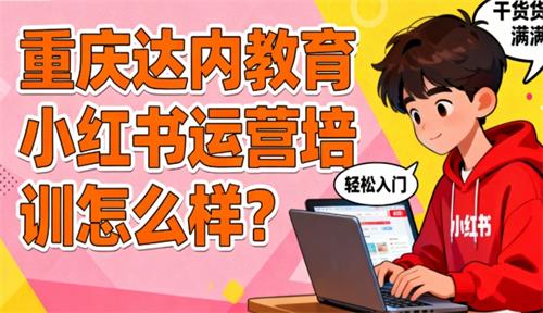 重庆达内教育小红书运营培训怎么样?